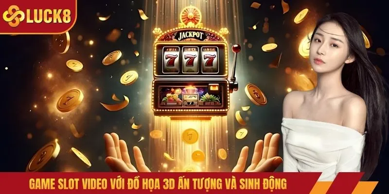 Game slot video với đồ họa 3D ấn tượng và sinh động
